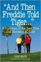 And Then Freddie Told Tiger--: A Collection of the Best True Golf Stories of All Time - Don Wade