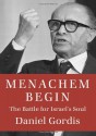 Menachem Begin: The Battle for Israel's Soul - Daniel Gordis