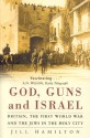 God, Guns And Israel: Britain, The First World War And The Jews In The Homeland - Jill Hamilton