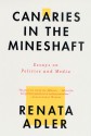 Canaries in the Mineshaft: Essays on Politics and Media - Renata Adler