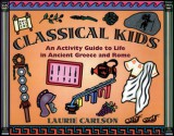 Classical Kids: An Activity Guide to Life in Ancient Greece and Rome - Laurie Winn Carlson