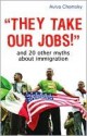 They Take Our Jobs!: And 20 Other Myths about Immigration - Aviva Chomsky