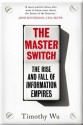 The Master Switch: The Rise and Fall of Information Empires - Tim Wu