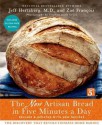 The New Artisan Bread in Five Minutes a Day: The Discovery That Revolutionizes Home Baking - Jeff Hertzberg, Zoë François, Stephen Scott Gross