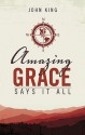 Amazing Grace Says It All - John King