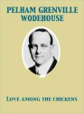 Love Among the Chickens a Story of the Haps and Mishaps on an English Chicken Farm - P.G. Wodehouse