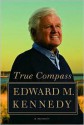 True Compass: A Memoir - Edward M. Kennedy