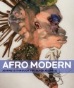 Afro-Modern: Journeys Through the Black Atlantic - Tanya Barson, Peter Gorschluter, Petrine Archer-Straw, Roberto Conduru, Manthia Diawara, Édouard Glissant, Kobena Mercer, Thelma Golden, Glenn Ligon, Courtney J. Martin, Huey Copeland