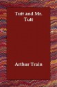 Tutt and Mr. Tutt - Arthur Cheney Train