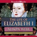 The Life of Elizabeth I - Davina Porter, Alison Weir