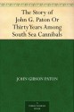 The Story of John G. Paton Or Thirty Years Among South Sea Cannibals - John Gibson Paton, James Paton