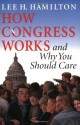 How Congress Works and Why You Should Care - Lee H. Hamilton