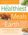 Healthiest Meals on Earth: The Surprising, Unbiased Truth About What Meals to Eat and Why - Jonny Bowden