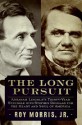 The Long Pursuit: Abraham Lincoln's Thirty-Year Struggle with Stephen Douglas for the Heart and Soul of America - Roy Morris Jr.