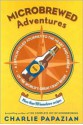 Microbrewed Adventures: A Lupulin Filled Journey to the Heart and Flavor of the World's Great Craft Beers - Charles Papazian