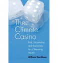 The Climate Casino: Risk, Uncertainty, and Economics for a Warming World - William D. Nordhaus