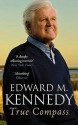 True Compass: A Memoir. Edward M. Kennedy - Edward M. Kennedy