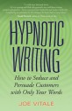 Hypnotic Writing: How to Seduce and Persuade Customers with Only Your Words - Joe Vitale