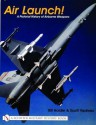 Air Launch!: A Pictorial History of Airborne Weapons - William G. Holder, Doug Sahlin