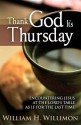 Thank God It's Thursday: Encountering Jesus at the Lord's Table as If for the Last Time - William H. Willimon