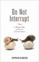 Do Not Interrupt: A Playful Take on the Art of Conversation - Stephen Kuusisto