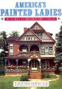 America's Painted Ladies: The Ultimate Celebration of Our Victorians - Elizabeth Pomada, Michael Larsen, Douglas Keister, Elizabeth Pomanda