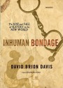 Inhuman Bondage: The Rise and Fall of Slavery in the New World - David Brion Davis, Raymond Todd