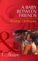 A Baby Between Friends (Mills & Boon Desire) (The Good, the Bad and the Texan - Book 2) - Kathie DeNosky