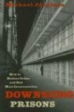 Downsizing Prisons: How to Reduce Crime and End Mass Incarceration - Michael Jacobson