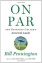 On Par: The Everyday Golfer's Survival Guide - Bill Pennington