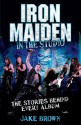 Iron Maiden: In the Studio: The Stories Behind Every Album - Jake Brown