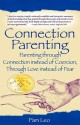 Connection Parenting: Parenting Through Connection Instead of Coercion, Through Love Instead of Fear - Pam Leo