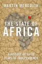 The State of Africa: A History of Fifty Years of Independence - Martin Meredith