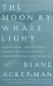 Moon By Whale Light: And Other Adventures Among Bats,Penguins, Crocodilians, and Whales - Diane Ackerman