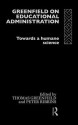 Greenfield on Educational Administration: Towards a Humane Science - Thomas Greenfield, Peter Ribbins