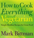 How to Cook Everything Vegetarian - Mark Bittman, Alan Witschonke