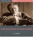 The Ransom of Red Chief (Illustrated) - O. Henry, Charles River Editors