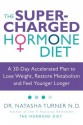 The Supercharged Hormone Diet: A 30-Day Accelerated Plan to Lose Weight, Restore Metabolism and Feel Younger Longer - Natasha Turner