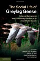 The Social Life of Greylag Geese: Patterns, Mechanisms and Evolutionary Function in an Avian Model System - Isabella B. R. Scheiber, Brigitte M. Weiß, Josef Hemetsberger, Kurt Kotrschal