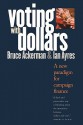 Voting with Dollars: A New Paradigm for Campaign Finance - Bruce Ackerman, Ian Ayres