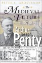 The Medieval Future of Arthur Joseph Penty: The Life and Work of an Architect, Guildsman, and Distributist - Peter C. Grosvenor, Race Matthews