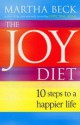 The Joy Diet: 10 Steps to a Happier Life - Martha N. Beck