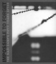 Impossible to Forget: The Nazi Camps Fifty Years After - Pierre Borhan, Clément Chéroux