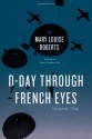 D-Day Through French Eyes: Normandy 1944 - Mary Louise Roberts