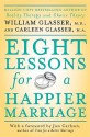 Eight Lessons for a Happier Marriage - William Glasser, Carleen Glasser