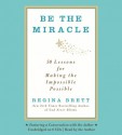 Be the Miracle: 50 Lessons for Making the Impossible Possible - Regina Brett