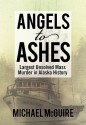 Angels to Ashes: Largest Unsolved Mass Murder in Alaska History - Michael McGuire