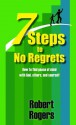 7 Steps to No Regrets - how to find peace of mind with God, others, and yourself - Robert Rogers, Rosemary Henderson, Eddy Mora