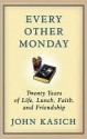 Every Other Monday: Twenty Years of Life, Lunch, Faith, and Friendship - John Kasich