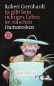 Es gibt kein richtiges Leben im valschen: Humoresken - Robert Gernhardt